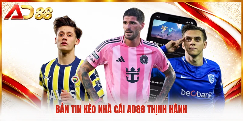 Kèo Nhà Cái AD88 - Hướng Dẫn Xem Tỷ Lệ Cá Cược Toàn Diện Bản tin kèo nhà cái AD88 thịnh hành