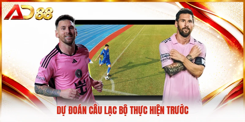 Dự đoán câu lạc bộ thực hiện trước