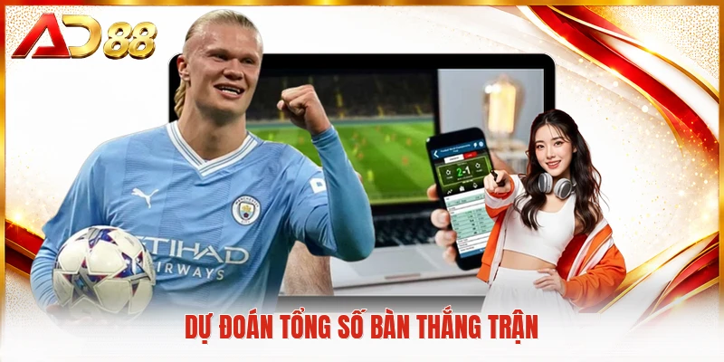 Kèo Nhà Cái AD88 - Hướng Dẫn Xem Tỷ Lệ Cá Cược Toàn Diện Dự đoán tổng số bàn thắng trận